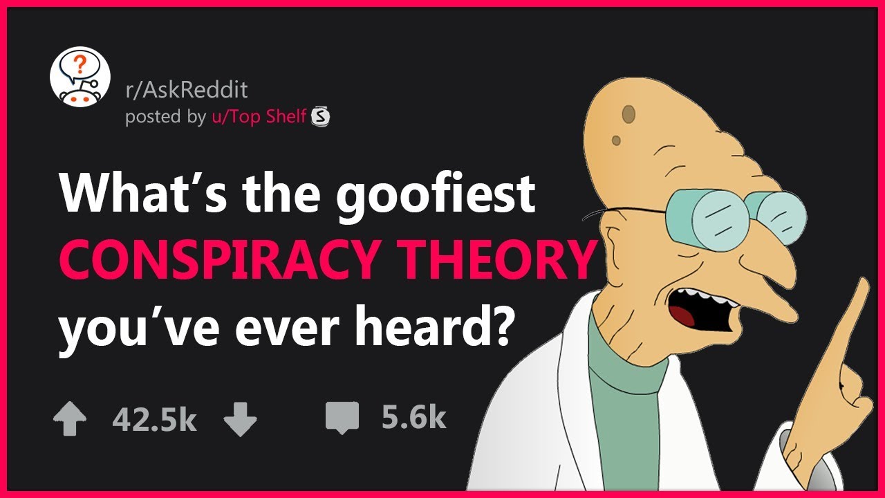CRAZIEST Conspiracy Theories - r/AskReddit