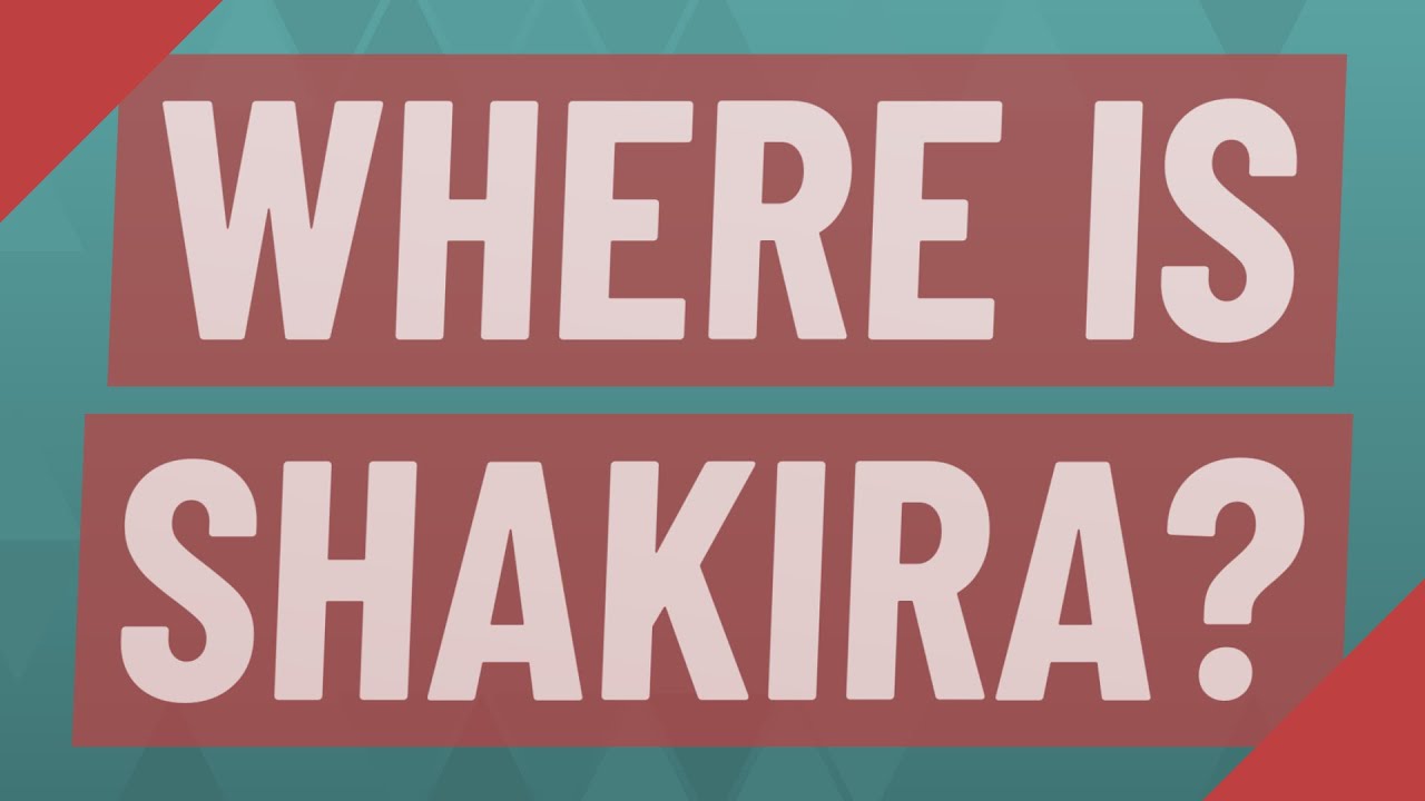 Where is Shakira?