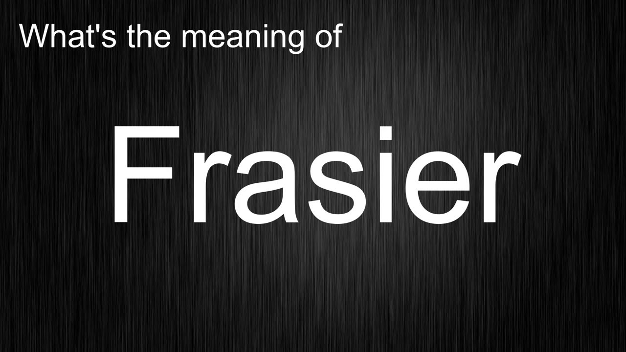 What's the meaning of "Frasier", How to pronounce Frasier?