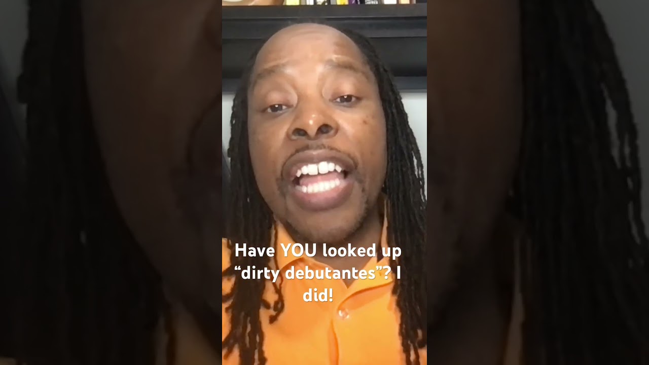 Have YOU looked up “dirty debutantes”? I did!