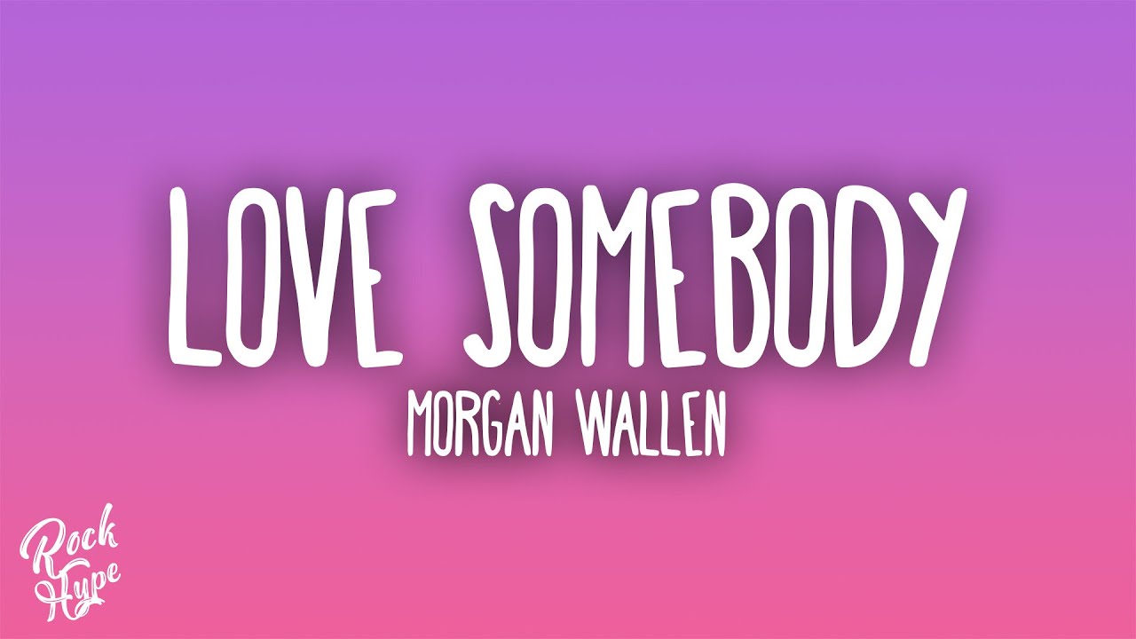 Morgan Wallen - Love Somebody